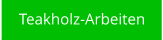 Teakholz-Arbeiten