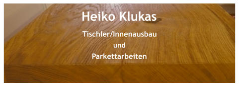 Heiko Klukas Tischler/Innenausbau und Parkettarbeiten