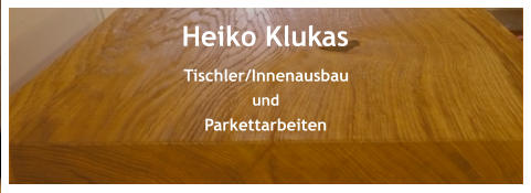 Heiko Klukas Tischler/Innenausbau und Parkettarbeiten