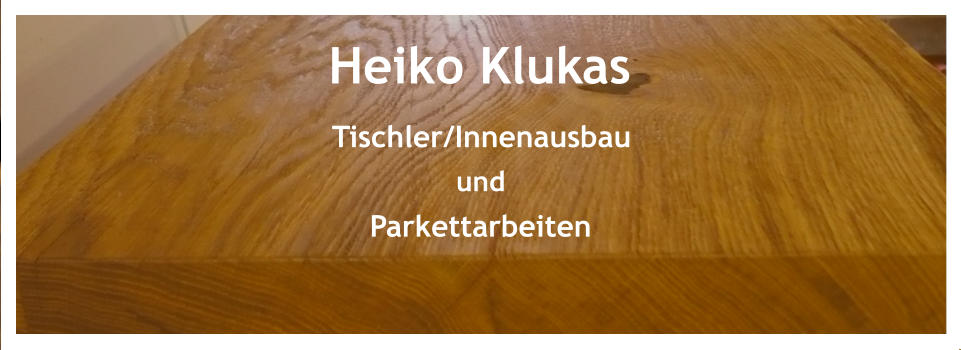 Heiko Klukas Tischler/Innenausbau und Parkettarbeiten